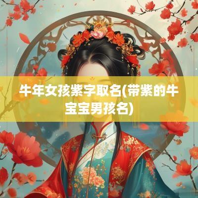 蛇年女孩紫字取名(带紫的牛宝宝男孩名)
