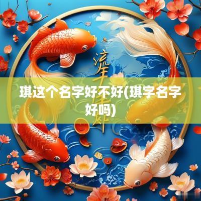 琪这个名字好不好(琪字名字好吗)