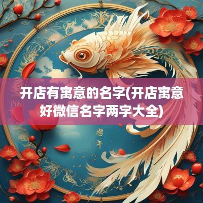 开店有寓意的名字(开店寓意好微信名字两字大全)