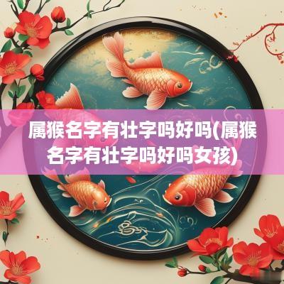 属猴名字有壮字吗好吗(属猴名字有壮字吗好吗女孩)