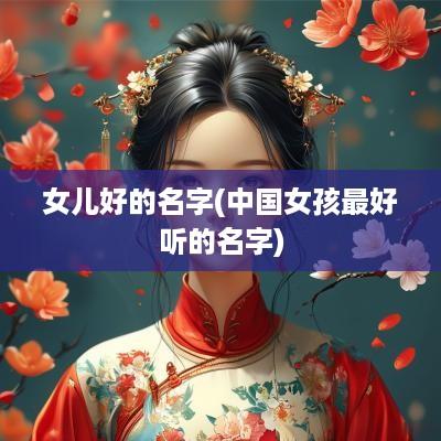 女儿好的名字(中国女孩最好听的名字)