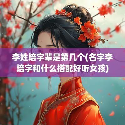 李姓培字辈是第几个(名字李培字和什么搭配好听女孩)