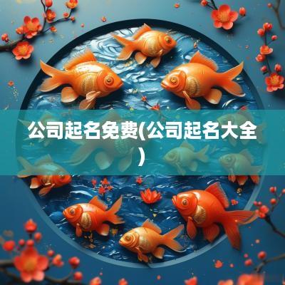 公司起名免费(公司起名大全)