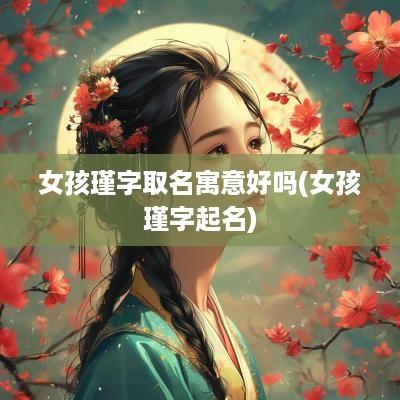 女孩瑾字取名寓意好吗(女孩瑾字起名)