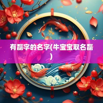 有磊字的名字(牛宝宝取名磊)