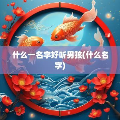 什么一名字好听男孩(什么名字)