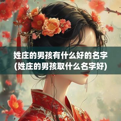 姓庄的男孩有什么好的名字(姓庄的男孩取什么名字好)