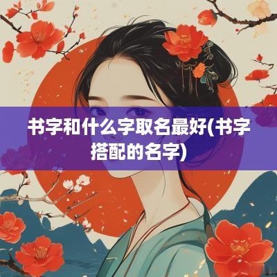 书字和什么字取名最好(书字搭配的名字)