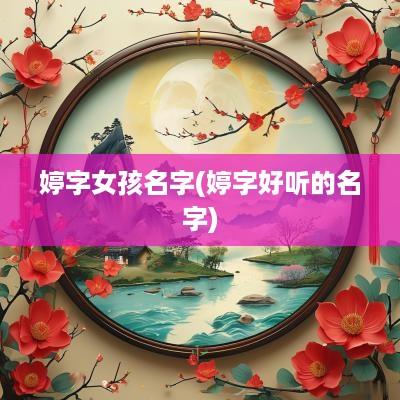 婷字女孩名字(婷字好听的名字)