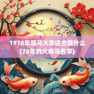 1978年属马火命适合做什么(78年的火命马名字)