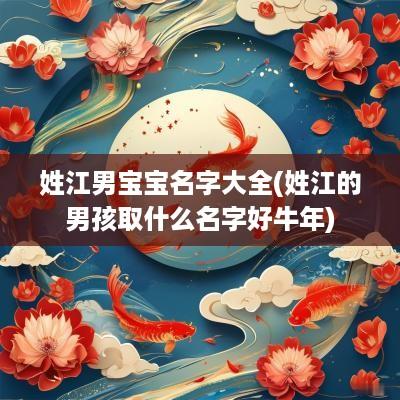姓江男宝宝名字大全(姓江的男孩取什么名字好蛇年)