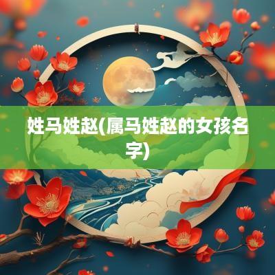 姓马姓赵(属马姓赵的女孩名字)