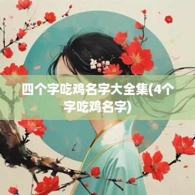 四个字吃鸡名字大全集(4个字吃鸡名字)