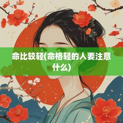命比较轻(命格轻的人要注意什么)