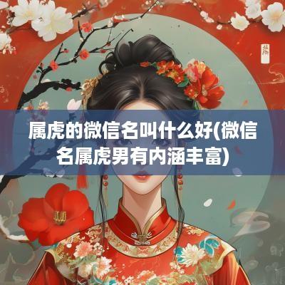 属虎的微信名叫什么好(微信名属虎男有内涵丰富)