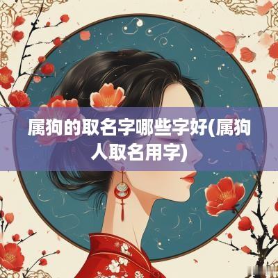 属狗的取名字哪些字好(属狗人取名用字)