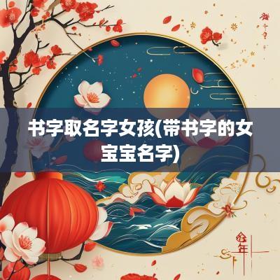 书字取名字女孩(带书字的女宝宝名字)