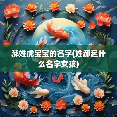郝姓虎宝宝的名字(姓郝起什么名字女孩)