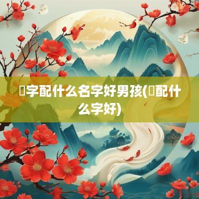 垚字配什么名字好男孩(曌配什么字好)