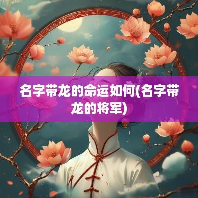 名字带龙的命运如何(名字带龙的将军)