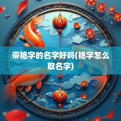带艳字的名字好吗(艳字怎么取名字)
