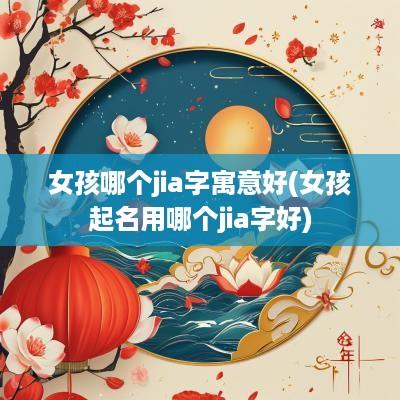 女孩哪个jia字寓意好(女孩起名用哪个jia字好)