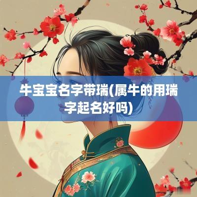 牛宝宝名字带瑞(属牛的用瑞字起名好吗)