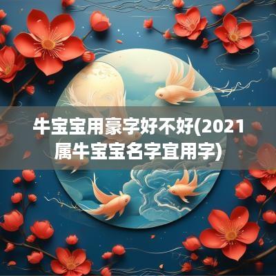 牛宝宝用豪字好不好(2025属牛宝宝名字宜用字)