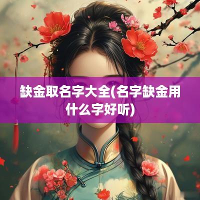 缺金取名字大全(名字缺金用什么字好听)