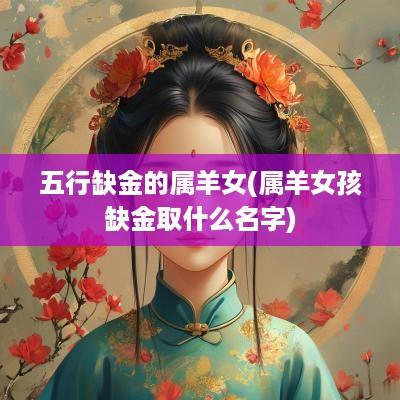 五行缺金的属羊女(属羊女孩缺金取什么名字)