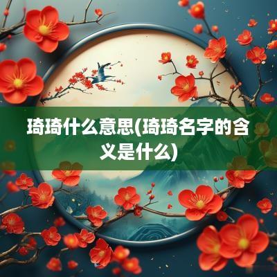 琦琦什么意思(琦琦名字的含义是什么)