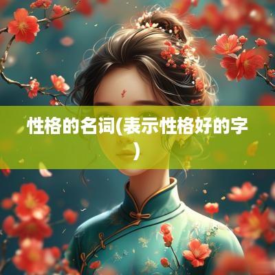 性格的名词(表示性格好的字)