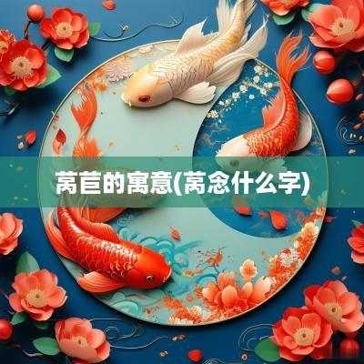 莴苣的寓意(莴念什么字)