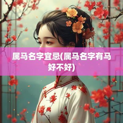 属马名字宜忌(属马名字有马好不好)