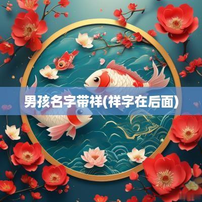 男孩名字带祥(祥字在后面)