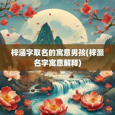 梓涵字取名的寓意男孩(梓灏名字寓意解释)