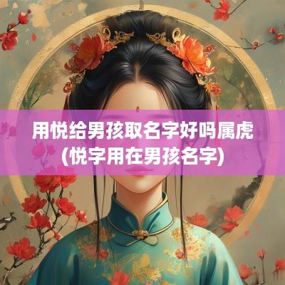 用悦给男孩取名字好吗属虎(悦字用在男孩名字)