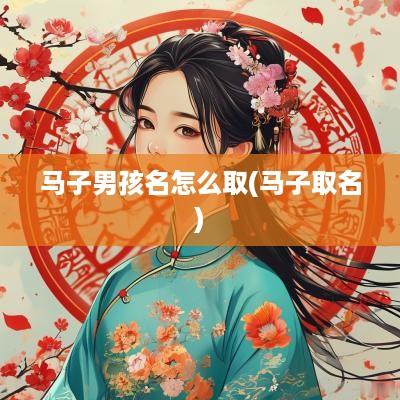马子男孩名怎么取(马子取名)