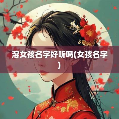 溶女孩名字好听吗(女孩名字)