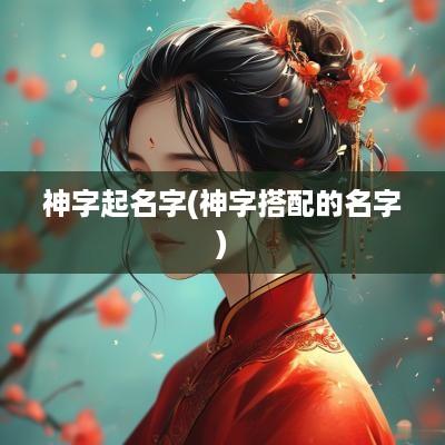 神字起名字(神字搭配的名字)