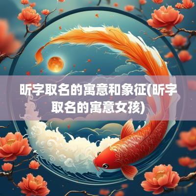 昕字取名的寓意和象征(昕字取名的寓意女孩)