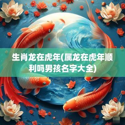 生肖龙在蛇年(属龙在蛇年顺利吗男孩名字大全)