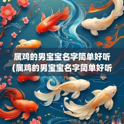 属鸡的男宝宝名字简单好听(属鸡的男宝宝名字简单好听两个字)