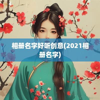 相册名字好听创意(2025相册名字)