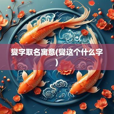 燮字取名寓意(燮这个什么字)