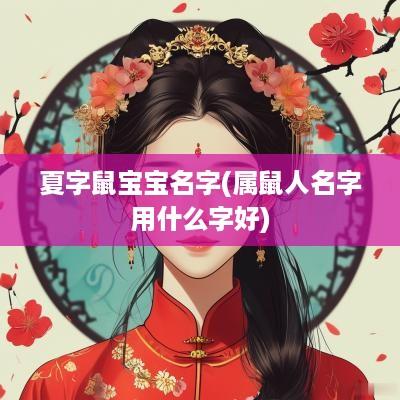 夏字鼠宝宝名字(属鼠人名字用什么字好)