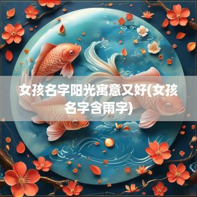 女孩名字阳光寓意又好(女孩名字含雨字)