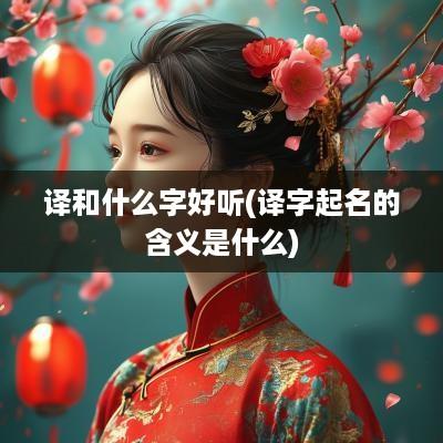 译和什么字好听(译字起名的含义是什么)