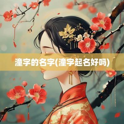 潼字的名字(潼字起名好吗)