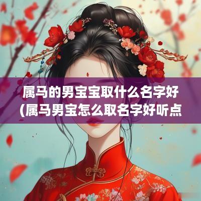 属马的男宝宝取什么名字好(属马男宝怎么取名字好听点儿)